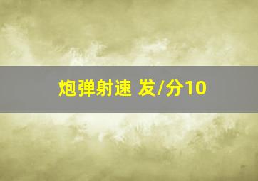 炮弹射速 发/分10